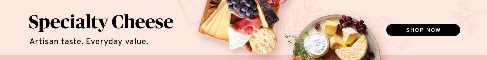 Specialty Cheese: Artisan Taste. Everyday Value.