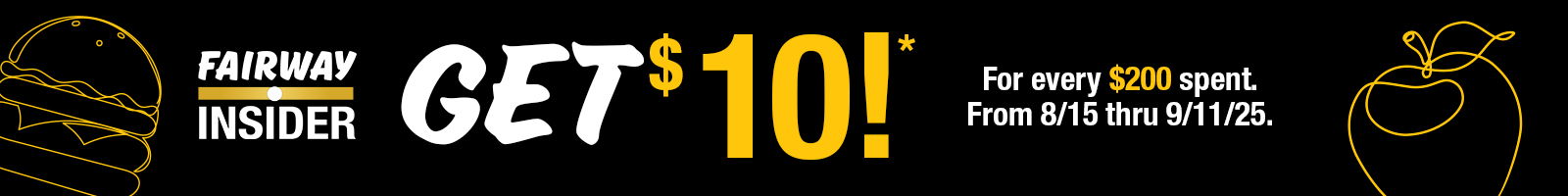 8/15/25-9/11/25. with $10 off $200 