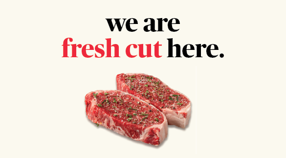 We are fresh cut here