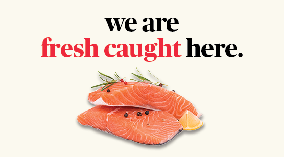 We are fresh caught here.
