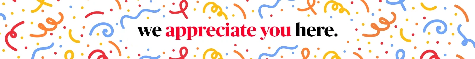We appreciate you here.