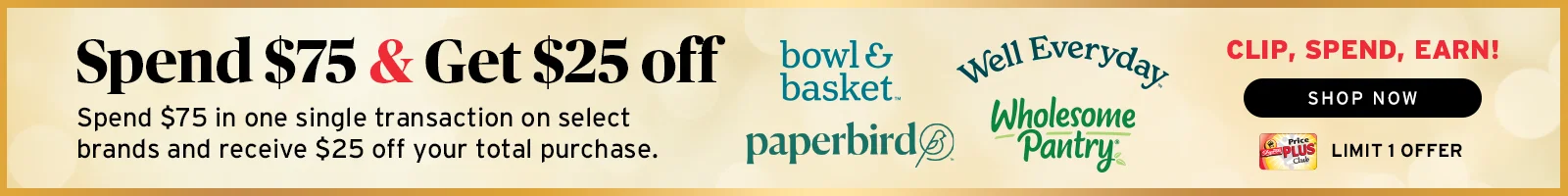 clip, spend, earn! spend $75 & get $25 off your order at checkout