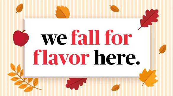 we fall for flavor here