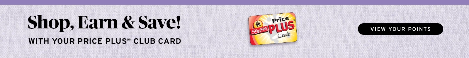 Shop, Earn & Save with your Price Plus Club card - View your points!