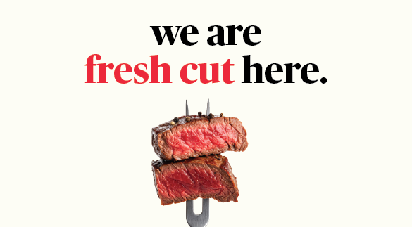 We are fresh cut here