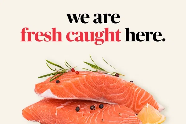 We are fresh caught here.